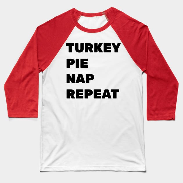 Turkey. Pie. Nap. Repeat. Baseball T-Shirt by CHADDINGTONS